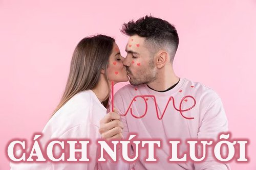 Cách nút lưỡi với người yêu khiến cả hai đê mê đến khó cưỡng